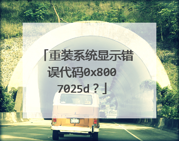 重装系统显示错误代码0x8007025d?