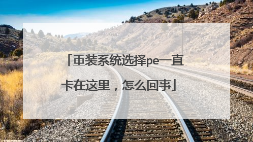 重装系统选择pe一直卡在这里,怎么回事