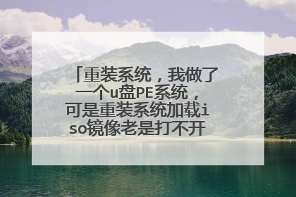 重装系统,我做了一个u盘PE系统,可是重装系统加载iso镜像老是打不开文件,老是没反应