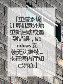 重装系统，计算机意外地重新启动或遇到错误，Windows安装无法继续…卡在海内存知己界面