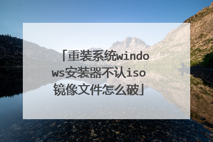 重装系统windows安装器不认iso镜像文件怎么破
