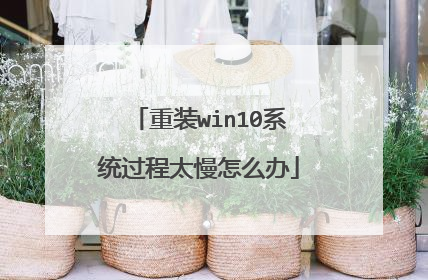 重装win10系统过程太慢怎么办
