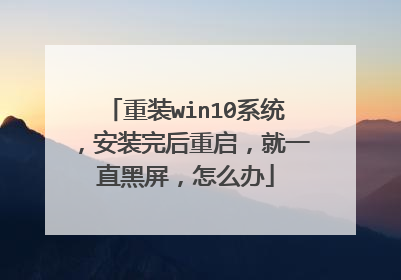 重装win10系统,安装完后重启,就一直黑屏,怎么办