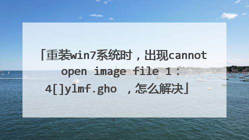 重装win7系统时，出现cannot open image file 1：4[]ylmf.gho ，怎么解决