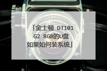 金士顿 DT101 G2 8GB的U盘如果如何装系统