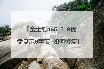 金士顿16G 3.0优盘显示0字节 如何修复