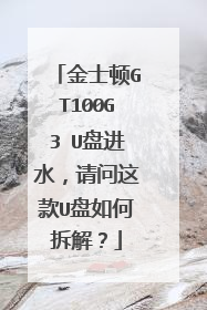 金士顿GT100G3 U盘进水,请问这款U盘如何拆解?