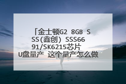 金士顿G2 8GB SSS(鑫创) SSS6691/SK6215芯片 U盘量产 这个量产怎么做啊？求教程和工具