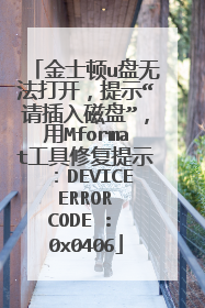 金士顿u盘无法打开,提示“请插入磁盘”,用Mformat工具修复提示:DEVICE ERROR CODE : 0x0406