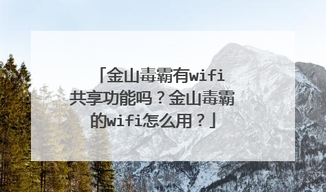 金山毒霸有wifi共享功能吗?金山毒霸的wifi怎么用?