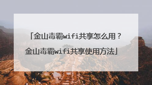 金山毒霸wifi共享怎么用?金山毒霸wifi共享使用方法