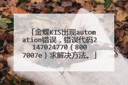 金蝶KIS出现automation错误,错误代码2147024770(8007007e)求解决方法。