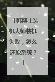 韩博士装机大师装机失败,怎么还原系统?