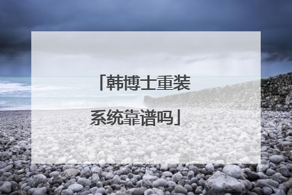 韩博士重装系统靠谱吗