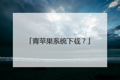 青苹果系统下载?