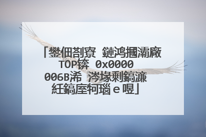 鐢佃剳寮�鏈鸿摑灞廠TOP锛�0x0000006B浠�涔堟剰鎬濓紝鎬庢牱瑙ｅ喅