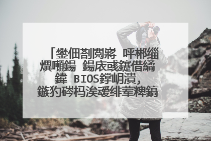 鐢佃剳閲嶈�呯郴缁熼噸鍚�鍚庡彧鑳借繘鍏�BIOS鐣岄潰,鏃犳硶杩涘叆绯荤粺鎬庝箞瑙e喅锛�