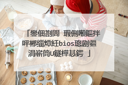 鐢佃剳闇�瑕侀噸鏂拌�呯郴缁燂紝bios璁剧疆涓嶄簡U鐩樺惎鍔�
