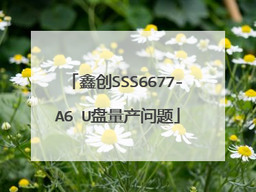 鑫创SSS6677-A6 U盘量产问题