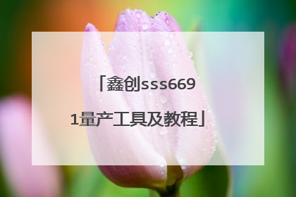 鑫创sss6691量产工具及教程