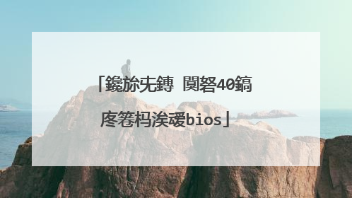 鑱旀兂鏄�闃砮40鎬庝箞杩涘叆bios
