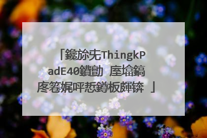 鑱旀兂ThingkPadE40鐨勯�庢墖鎬庝箞娓呯悊鐏板皹锛�