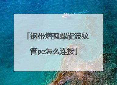 钢带增强螺旋波纹管pe怎么连接