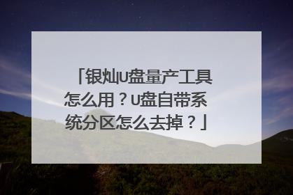 银灿U盘量产工具怎么用?U盘自带系统分区怎么去掉?