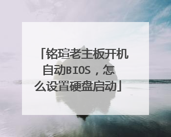 铭瑄老主板开机自动BIOS,怎么设置硬盘启动