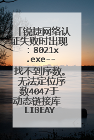 锐捷网络认证失败时出现:8021x.exe--找不到序数。 无法定位序数4047于动态链接库 LIBEAY32.DLL 怎么解决?