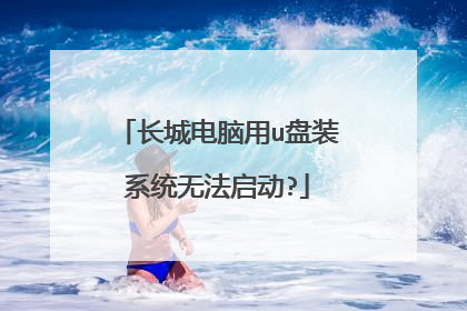 长城电脑用u盘装系统无法启动?