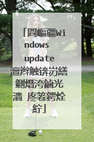 閰嶇疆Windows update澶辫触锛岃繕鍘熸洿鏀光�濇�庝箞鍔烇紵