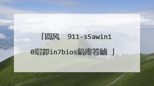 闆风��911-s5awin10瑁厀in7bios鎬庝箞鏀�