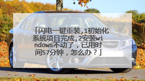 闪电一键重装,1初始化系统项目完成,2安装windows不动了,已用时间57分钟,怎么办?