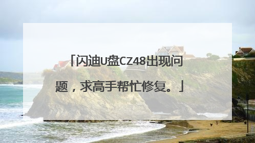 闪迪U盘CZ48出现问题,求高手帮忙修复。