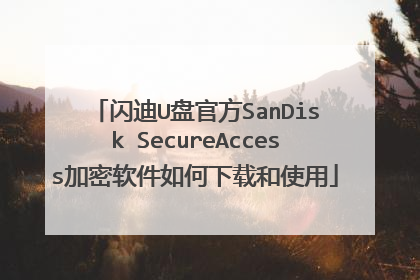 闪迪U盘官方SanDisk SecureAccess加密软件如何下载和使用