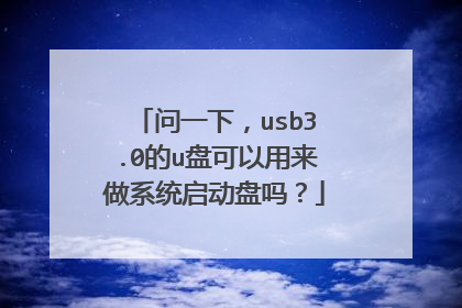 问一下,usb3.0的u盘可以用来做系统启动盘吗?