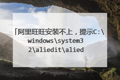 阿里旺旺安装不上,提示C:windowssystem32alieditaliedit.dll没有写入权限