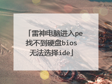 雷神电脑进入pe找不到硬盘bios无法选择ide