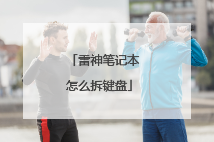 雷神笔记本怎么拆键盘
