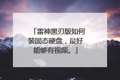 雷神黑刃版如何装固态硬盘,最好能够有视频。