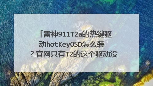 雷神911T2a的热键驱动hotKeyOSD怎么装?官网只有T2的这个驱动没有T2a的,然后下载了