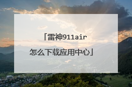 雷神911air怎么下载应用中心