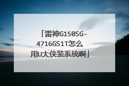 雷神G150SG-4716GS1T怎么用U大侠装系统啊