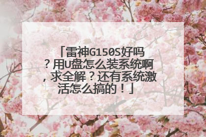 雷神G150S好吗?用U盘怎么装系统啊,求全解?还有系统激活怎么搞的!