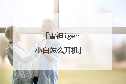 雷神iger小白怎么开机