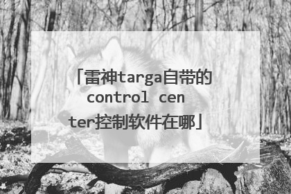 雷神targa自带的control center控制软件在哪