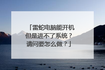 雷蛇电脑能开机但是进不了系统？请问要怎么做？