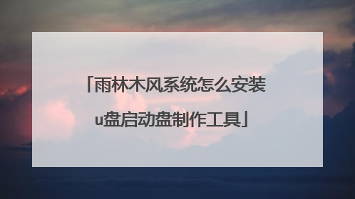 雨林木风系统怎么安装 u盘启动盘制作工具