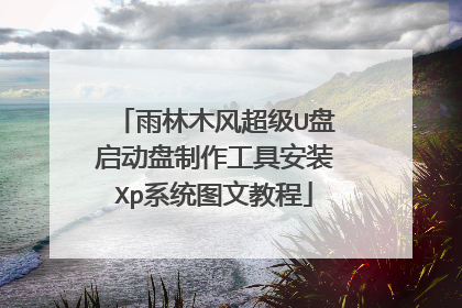 雨林木风超级U盘启动盘制作工具安装Xp系统图文教程